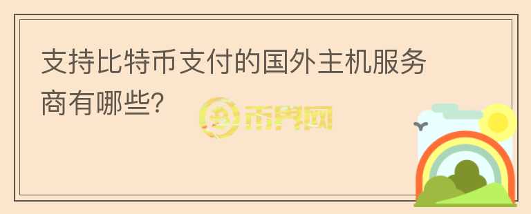 支持比特幣支付的國外主機(jī)服務(wù)商有哪些？