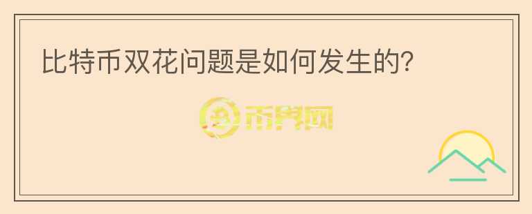 比特幣雙花問題是如何發(fā)生的？