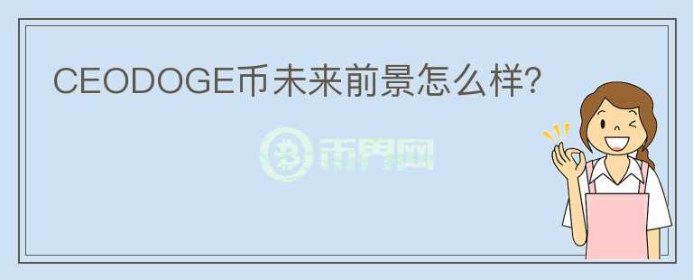 CEODOGE幣未來(lái)前景怎么樣？