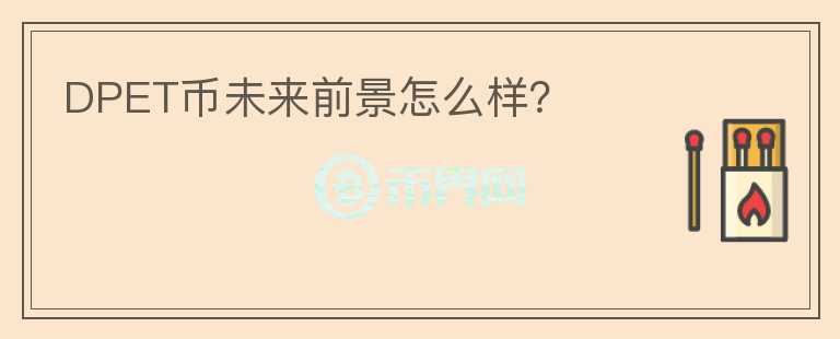 DPET幣未來前景怎么樣？