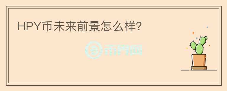 HPY幣未來前景怎么樣？