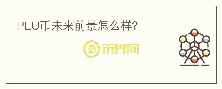 PLU幣未來前景怎么樣？