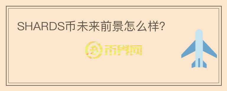 SHARDS幣未來前景怎么樣？