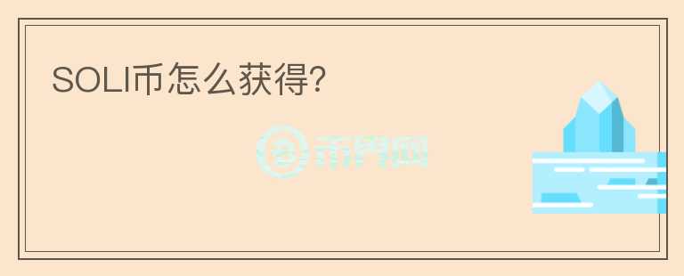 SOLI幣怎么獲得？