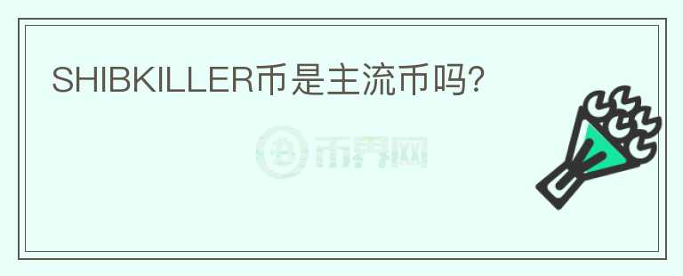 SHIBKILLER幣是主流幣嗎？