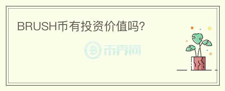 BRUSH幣有投資價(jià)值嗎？