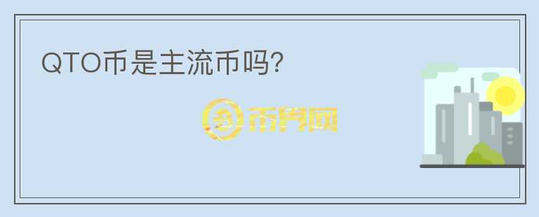 QTO幣是主流幣嗎？