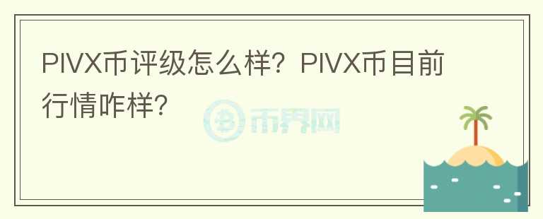 PIVX幣評(píng)級(jí)怎么樣？PIVX幣目前行情咋樣？