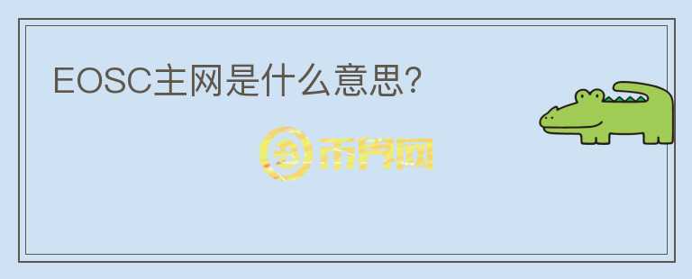 EOSC主網(wǎng)是什么意思？