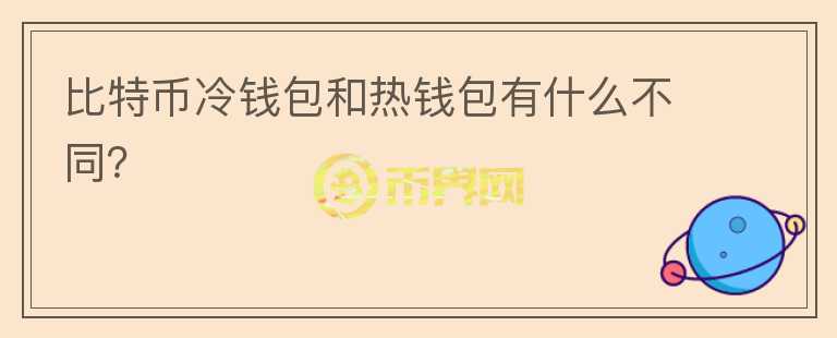 比特幣冷錢包和熱錢包有什么不同？