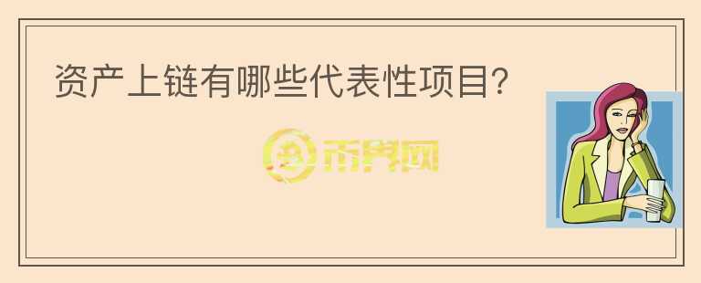 資產(chǎn)上鏈有哪些代表性項目？