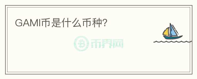 GAMI幣是什么幣種？