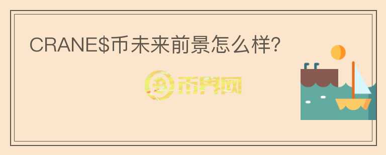 CRANE$幣未來前景怎么樣？