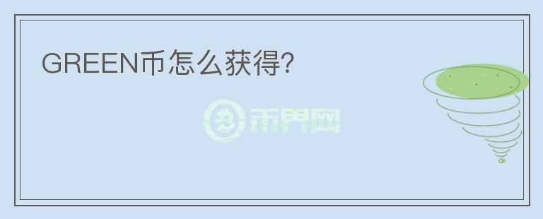 GREEN幣怎么獲得？