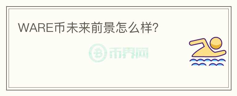 WARE幣未來前景怎么樣？