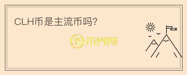 CLH幣是主流幣嗎？