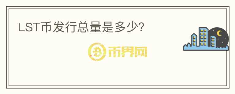 LST幣發(fā)行總量是多少？