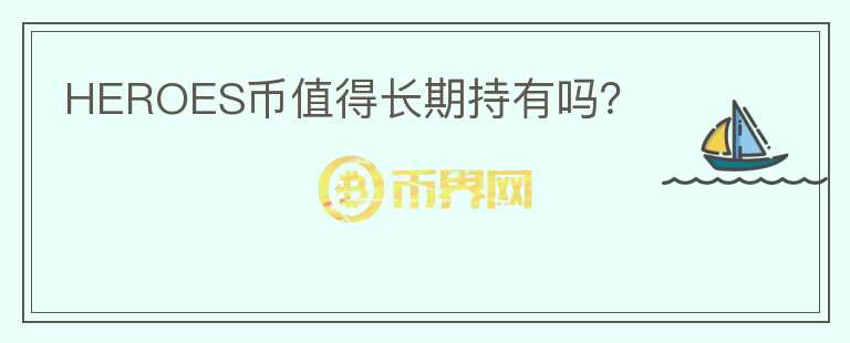 HEROES幣值得長(zhǎng)期持有嗎？