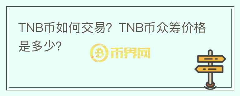 TNB幣如何交易？TNB幣眾籌價(jià)格是多少？