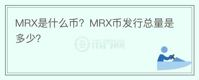 MRX是什么幣？MRX幣發(fā)行總量是多少？