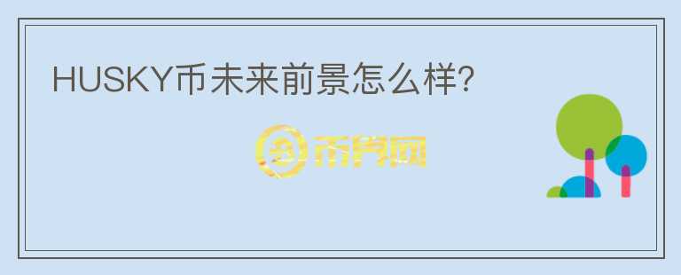 HUSKY幣未來前景怎么樣？