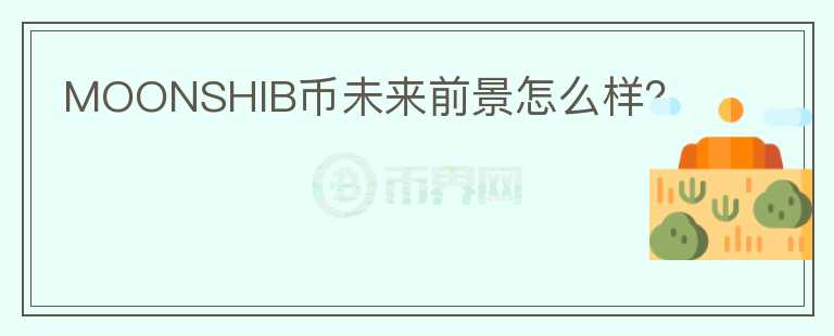 MOONSHIB幣未來前景怎么樣？