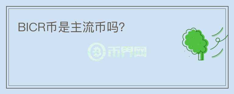 BICR幣是主流幣嗎？