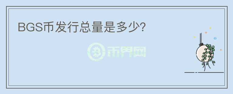 BGS幣發(fā)行總量是多少？