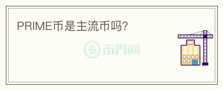 PRIME幣是主流幣嗎？