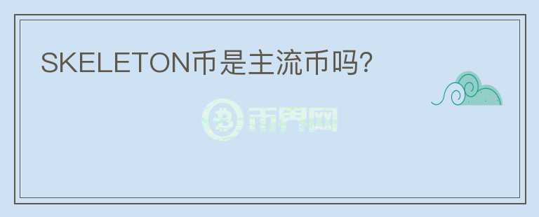 SKELETON幣是主流幣嗎？