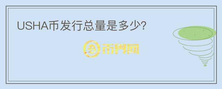 USHA幣發(fā)行總量是多少？