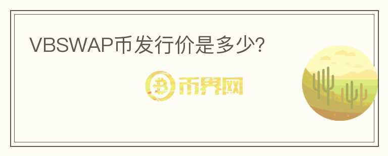VBSWAP幣發(fā)行價是多少？
