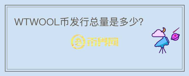 WTWOOL幣發(fā)行總量是多少？