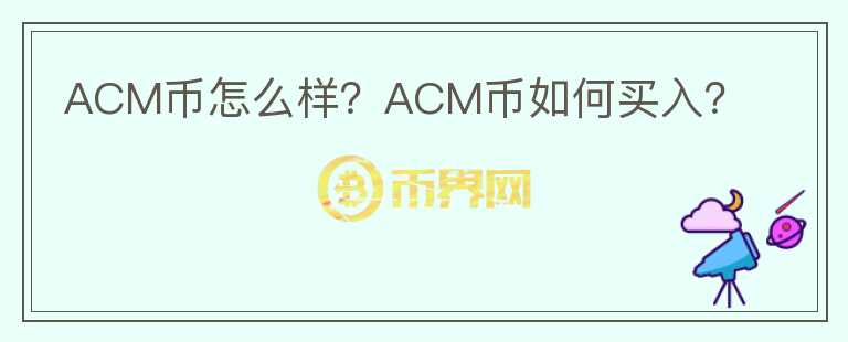 ACM幣怎么樣？ACM幣如何買入？