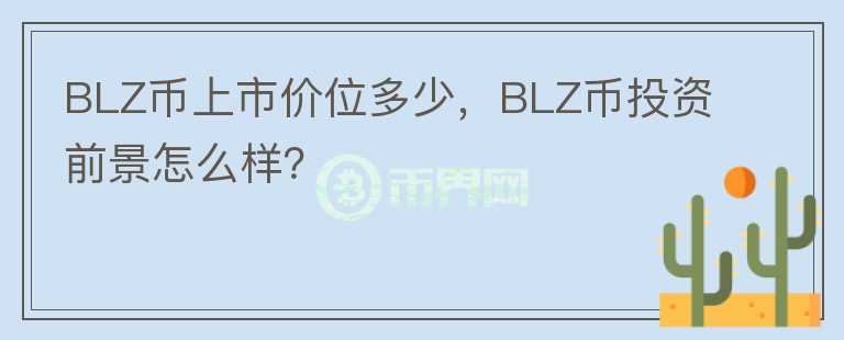 BLZ幣上市價(jià)位多少，BLZ幣投資前景怎么樣？