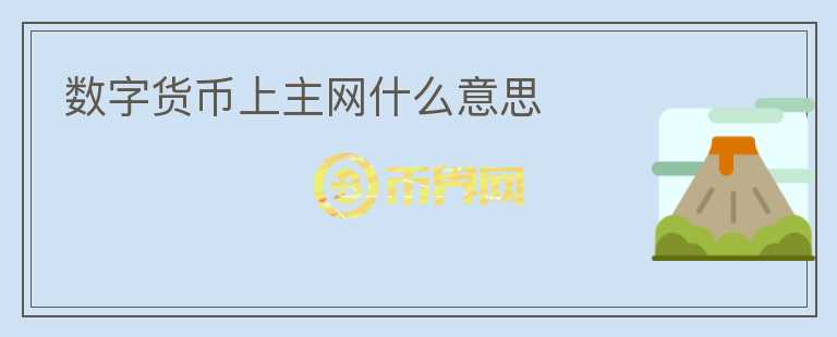 數(shù)字貨幣上主網(wǎng)什么意思