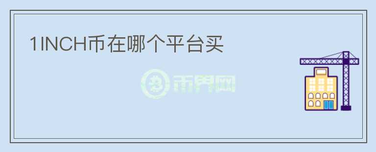 1INCH幣在哪個(gè)平臺(tái)買