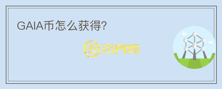 GAIA幣怎么獲得？
