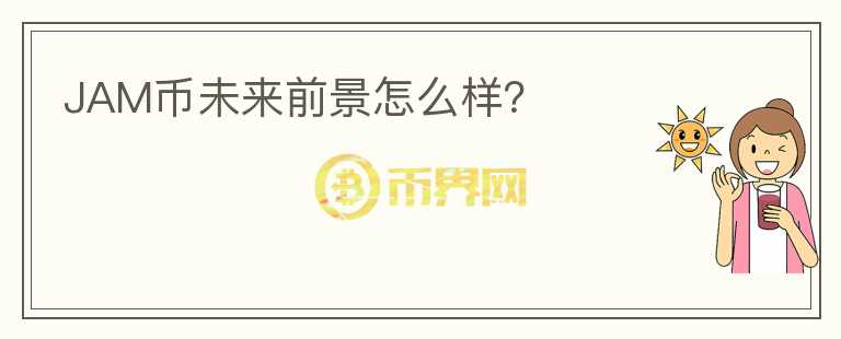 JAM幣未來前景怎么樣？