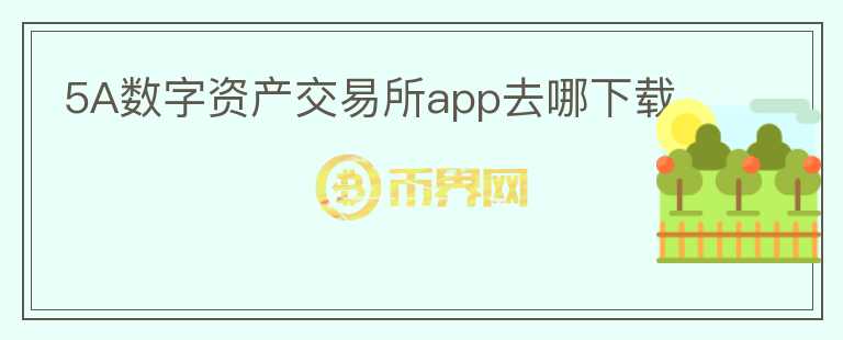5A數(shù)字資產(chǎn)交易所app去哪下載