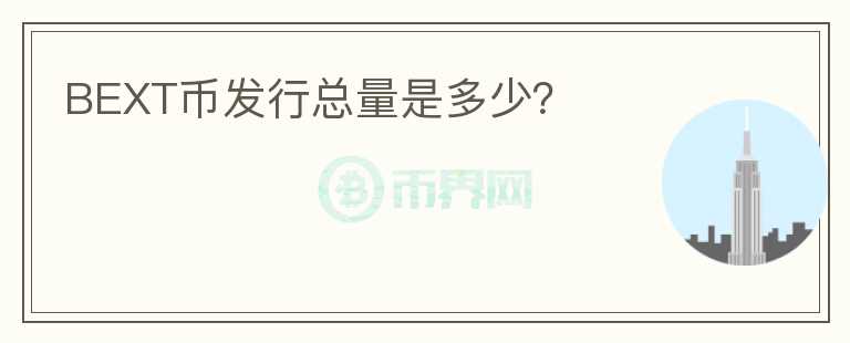 BEXT幣發(fā)行總量是多少？