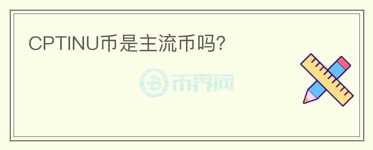 CPTINU幣是主流幣嗎？