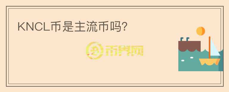 KNCL幣是主流幣嗎？