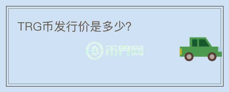 TRG幣發(fā)行價(jià)是多少？