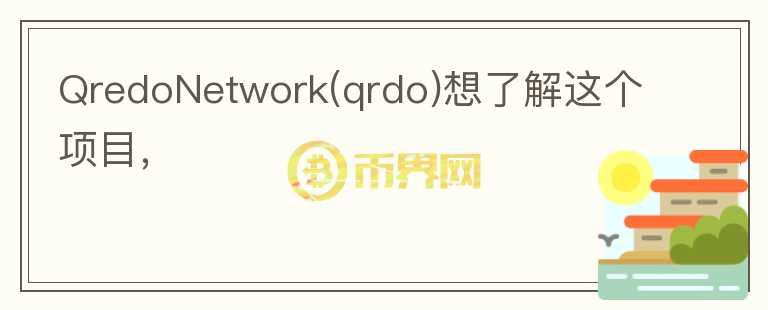 QredoNetwork(qrdo)想了解這個(gè)項(xiàng)目，