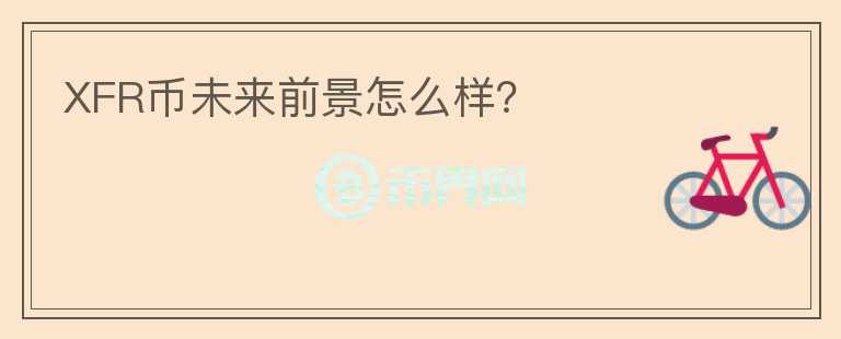 XFR幣未來(lái)前景怎么樣？