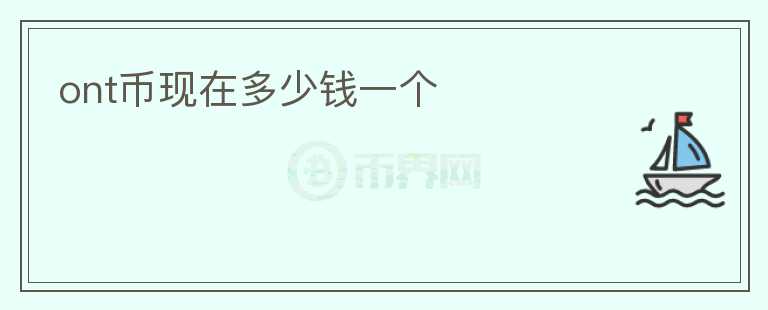 ont幣現(xiàn)在多少錢一個