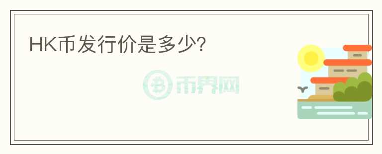 HK幣發(fā)行價(jià)是多少？