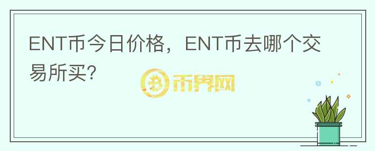 ENT幣今日價格，ENT幣去哪個交易所買？