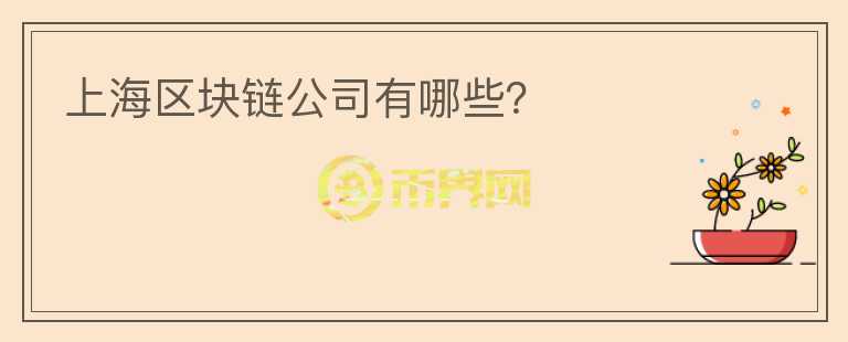 上海區(qū)塊鏈公司有哪些？